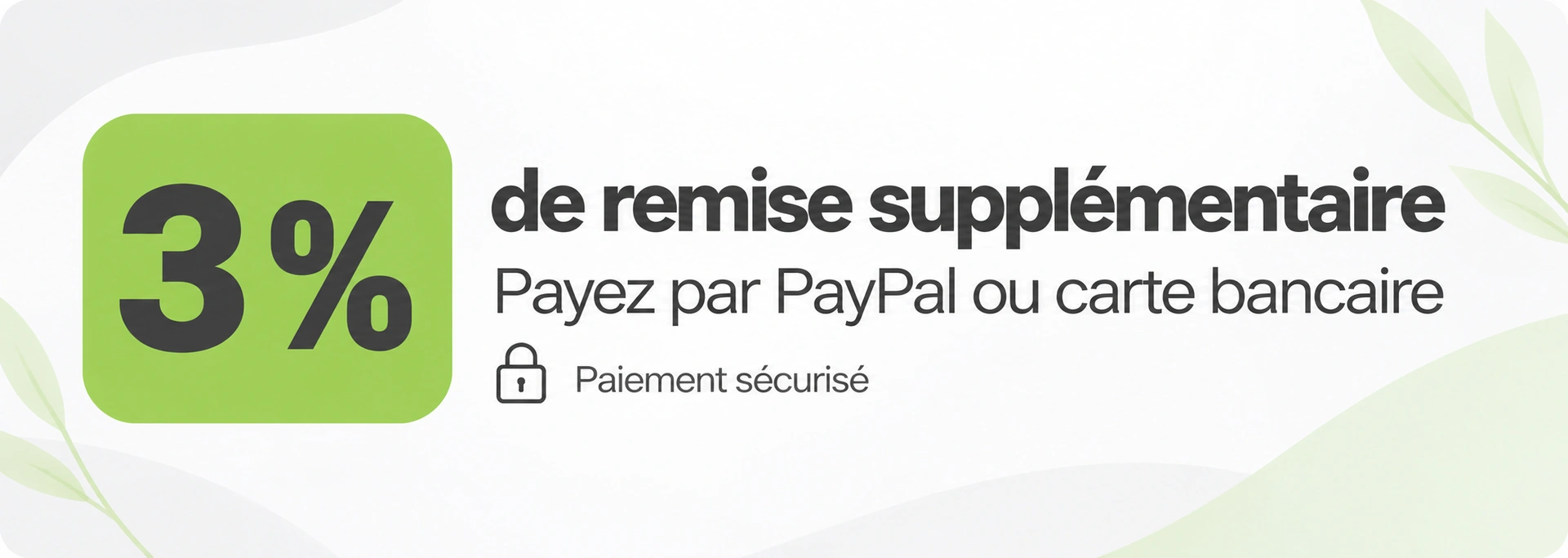 3 % de remise supplémentaire. Payez par PayPal ou carte bancaire. Paiement sécurisé.